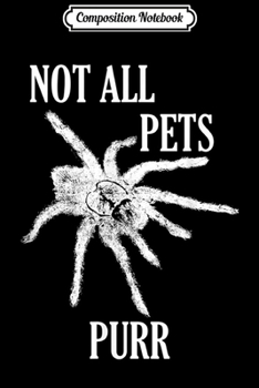 Paperback Composition Notebook: Tarantula Spider - Not All Pets Purr - Graphic Art Spider Journal/Notebook Blank Lined Ruled 6x9 100 Pages Book