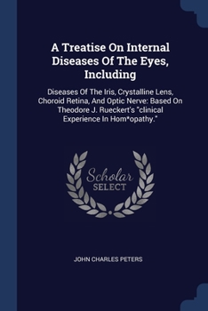 Paperback A Treatise On Internal Diseases Of The Eyes, Including: Diseases Of The Iris, Crystalline Lens, Choroid Retina, And Optic Nerve: Based On Theodore J. Book
