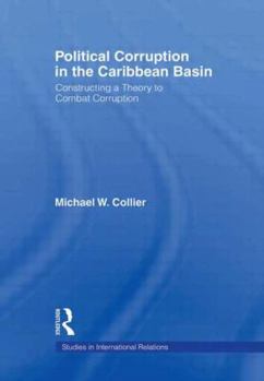 Hardcover Political Corruption in the Caribbean Basin: Constructing a Theory to Combat Corruption Book