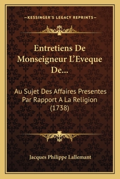Paperback Entretiens De Monseigneur L'Eveque De...: Au Sujet Des Affaires Presentes Par Rapport A La Religion (1738) [French] Book