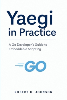 Paperback Yaegi in Practice: A Go Developer’s Guide to Embeddable Scripting Book
