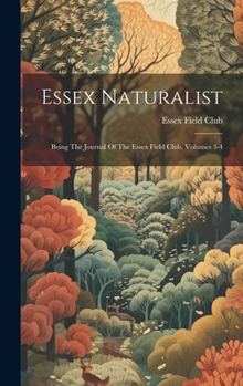 Essex Naturalist: Being The Journal Of The Essex Field Club, Volumes 3-4