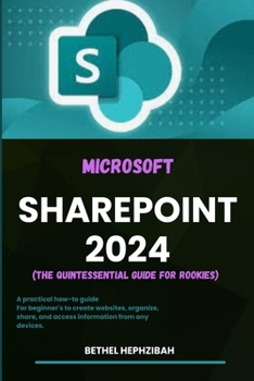 Paperback Microsoft Sharepoint 2024: A practical how-to guide for Beginner's to create websites, organize, share, and access information from any devices Book