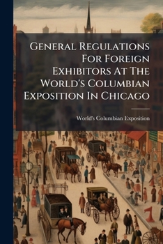 Paperback General Regulations For Foreign Exhibitors At The World's Columbian Exposition In Chicago Book