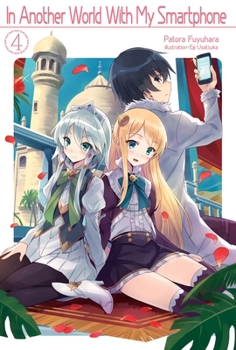In Another World With My Smartphone: Volume 4 - Book #4 of the In Another World With My Smartphone Light Novel