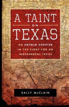 Paperback A Taint on Texas: An Untold Chapter in the Fight for an Independent Texas Book