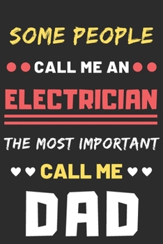 Some People Call Me An Electrician The Most Important Call Me Dad: lined notebook,funny Electrician gif