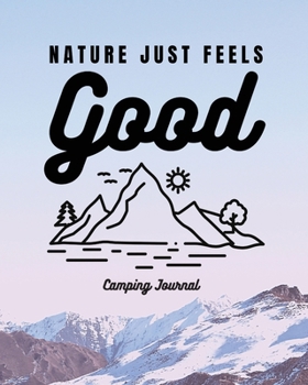 Paperback Nature Just Feels Good: Camping Journal Family Camping Keepsake Diary Great Camp Spot Checklist Shopping List Meal Planner Memories With The K Book