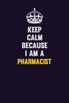 Keep Calm Because I Am A Pharmacist: Motivational and inspirational career blank lined gift notebook with matte finish