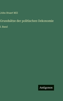 Grundsätze der politischen Oekonomie: I. Band