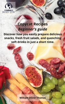 Hardcover Copycat Recipes Beginner's guide: Discover how you easily prepare delicious snacks, fresh fruit salads, and quenching soft drinks in a short time Book