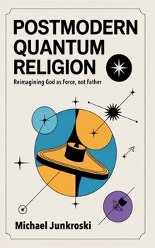 Paperback Postmodern Quantum Religion: Reimagining God as Force, not Father Book