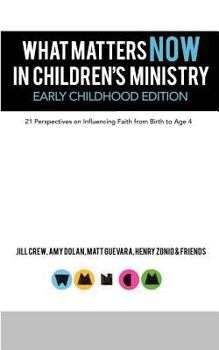 What Matters Now in Children's Ministry Early Childhood Edition: 21 Perspectives on Influencing Faith from Birth to Age 4