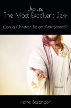 Paperback Jesus, The Most Excellent Jew: Can a Christian Be an Anti-Semite? Book