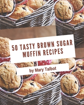 Paperback 50 Tasty Brown Sugar Muffin Recipes: The Highest Rated Brown Sugar Muffin Cookbook You Should Read Book