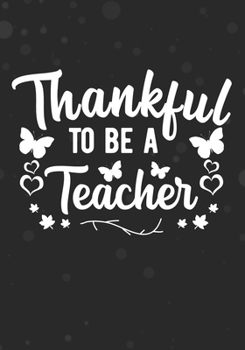 Thankful To Be A Teacher: Blank Lined Journal Notebooks For Teacher Thanksgiving Gift  Pre- k, Kindergarten, Middle school Teacher Life Gift For Your Favorite Teacher