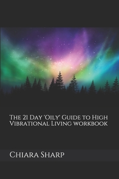 Paperback The 21 Day 'Oily' Guide to High Vibrational Living Workbook Book