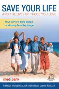 Paperback Save Your Life and the Lives of Those You Love: Your GP's 6-Step Guide to Staying Healthy Longer Book