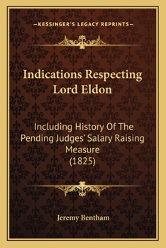 Indications Respecting Lord Eldon: Including History Of The Pending Judges' Salary Raising Measure