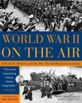 World War II on the Air: Edward R. Murrow and the Broadcasts That Riveted a Nation