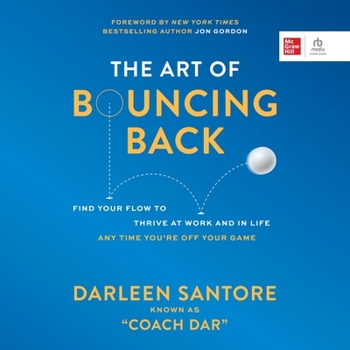 The Art of Bouncing Back: Find Your Flow to Thrive at Work and in Life Any Time You're Off Your Game