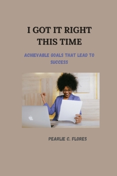 Paperback I Got It Right This Time: Achievable Goals That Lead To Success Book