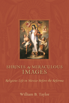 Shrines and Miraculous Images: Religious Life in Mexico Before the Reforma - Book  of the Religions of the Americas