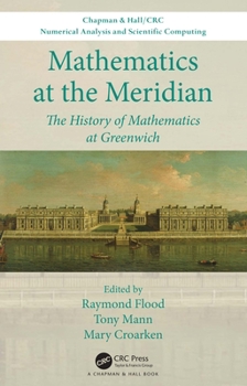 Mathematics at the Meridian: The History of Mathematics at Greenwich (Chapman & Hall/CRC Numerical Analysis and Scientific Computing Series)