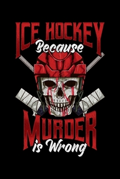 Paperback Ice Hockey Because Murder Is Wrong: Funny Ice Hockey Because Murder Is Wrong Hockey Joke Blank Composition Notebook for Journaling & Writing (120 Line Book