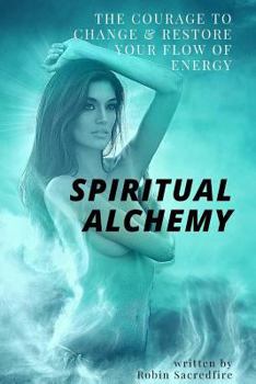 Paperback Spiritual Alchemy: The Courage to Change and Restore Your Flow of Energy Book