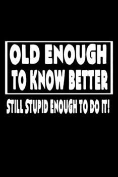Old Enough To Know Better: Blank Lined Notebook Journal for Work, School, Office | 6x9 110 page