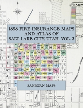 1898 Fire Insurance Maps and Atlas of Salt Lake City, Utah, Volume 2: The Complete Sanborn Fire Insurance Atlas of Salt Lake City, Utah, Volume Two