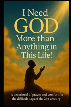 Paperback I Need God More Than Anything in This Life: A PRAYER AND COMFORT DEVOTIONAL FOR THE MOST CHALLENGING DAYS OF THE 21st CENTURY Book