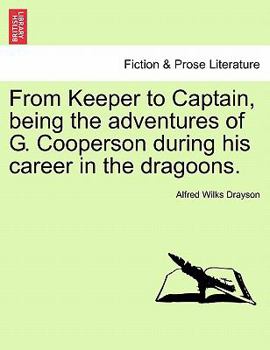 Paperback From Keeper to Captain, Being the Adventures of G. Cooperson During His Career in the Dragoons. Book