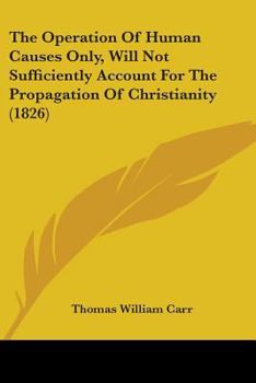 Paperback The Operation Of Human Causes Only, Will Not Sufficiently Account For The Propagation Of Christianity (1826) Book