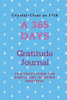 Paperback Crystal-Clear as F*ck: A 365 Days Gratitude Journal for Practicing the Subtle Art of Being Grateful Book