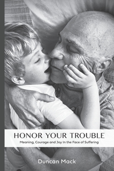 Paperback Honor Your Trouble: Meaning, Courage and Joy in the Face of Suffering Book