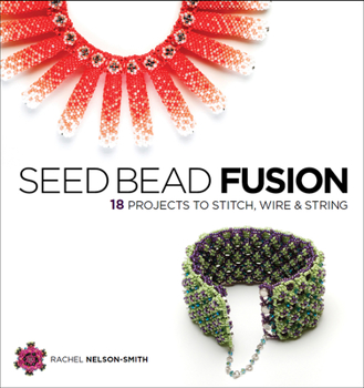 Paperback Seed Bead Fusion: 18 Projects to Stitch, Wire, and String Book