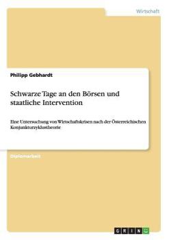 Paperback Schwarze Tage an den B?rsen und staatliche Intervention: Eine Untersuchung von Wirtschaftskrisen nach der ?sterreichischen Konjunkturzyklustheorie [German] Book