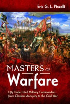 Hardcover Masters of Warfare: Fifty Underrated Military Commanders from Classical Antiquity to the Cold War Book