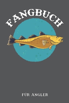 Fangbuch F�r Angler: Notizbuch f�r Angler mit 120 Seiten I Angel Logbuch Fangliste f�r Angelerfolge I Angeltagebuch I Geschenk f�r Angler
