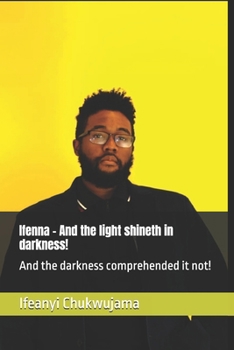 Paperback Ifenna - And the light shineth in darkness!: And the darkness comprehended it not! Book