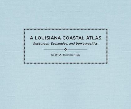 Hardcover A Louisiana Coastal Atlas: Resources, Economies, and Demographics Book