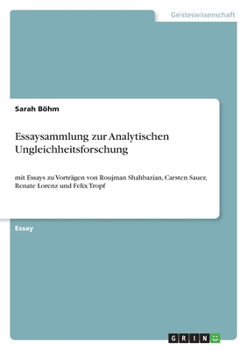 Essaysammlung zur Analytischen Ungleichheitsforschung: mit Essays zu Vorträgen von Roujman Shahbazian, Carsten Sauer, Renate Lorenz und Felix Tropf (German Edition)