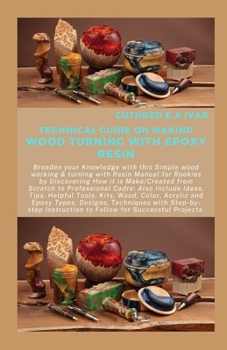 Paperback Technical Guide on Making Wood Turning with Epoxy Resin: Broaden your Knowledge with this Simple wood working & turning with Resin Manual for Rookies Book