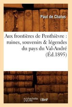 Paperback Aux Frontières de Penthièvre: Ruines, Souvenirs & Légendes Du Pays Du Val-André (Éd.1895) [French] Book