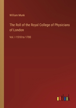 Paperback The Roll of the Royal College of Physicians of London: Vol. I 1518 to 1700 Book