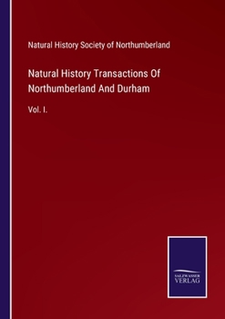 Paperback Natural History Transactions Of Northumberland And Durham: Vol. I. Book