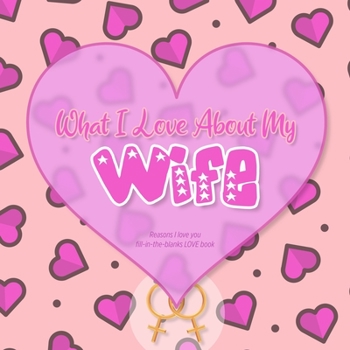 What I Love about My Wife : Reasons I Love You - Fill in the Blanks LOVE Book (pink Purple) GAY LESBIAN