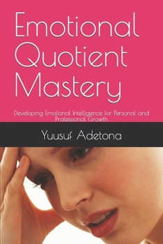 Paperback Emotional Quotient Mastery: Developing Emotional Intelligence for Personal and Professional Growth Book